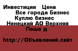 Инвестиции › Цена ­ 2 000 000 - Все города Бизнес » Куплю бизнес   . Ненецкий АО,Верхняя Пеша д.